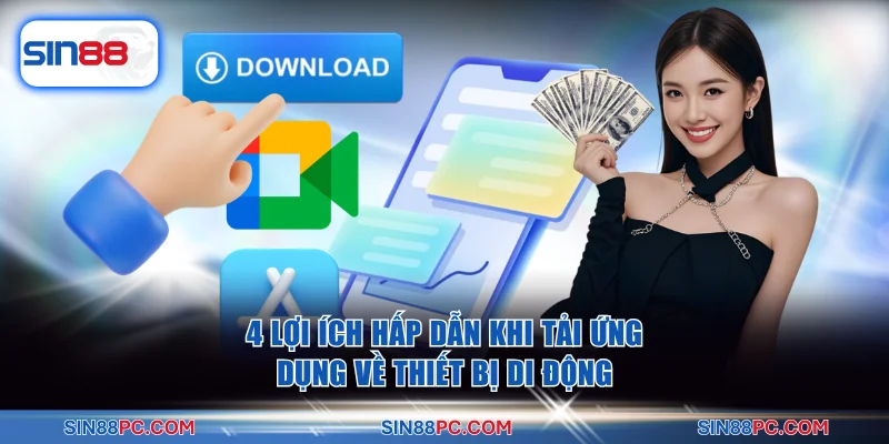 Tải app SIN88 1 4 lợi ích hấp dẫn khi tải ứng dụng về thiết bị di động