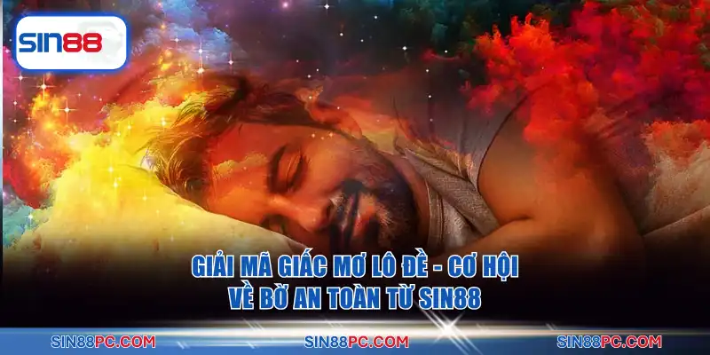 Giải Mã Giấc Mơ Lô Đề - Cơ Hội Về Bờ An Toàn Từ Sin88 6 Giải Mã Giấc Mơ Lô Đề