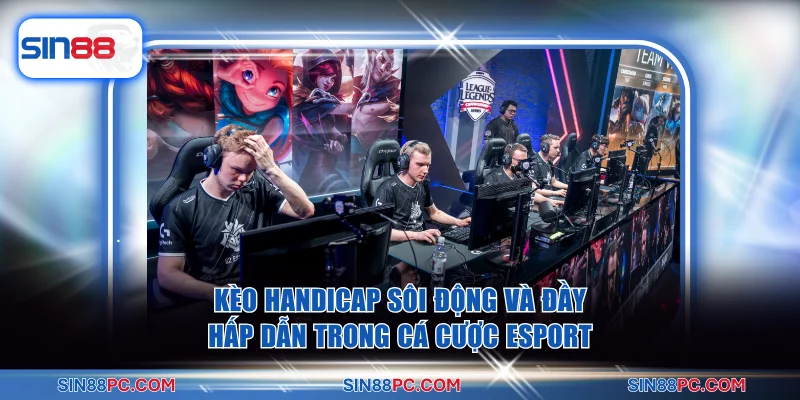 Những Hướng Dẫn Cá Cược Esport Hiệu Quả Nhất Tại SIN88 3 Kèo handicap sôi động và đầy hấp dẫn trong cá cược Esport
