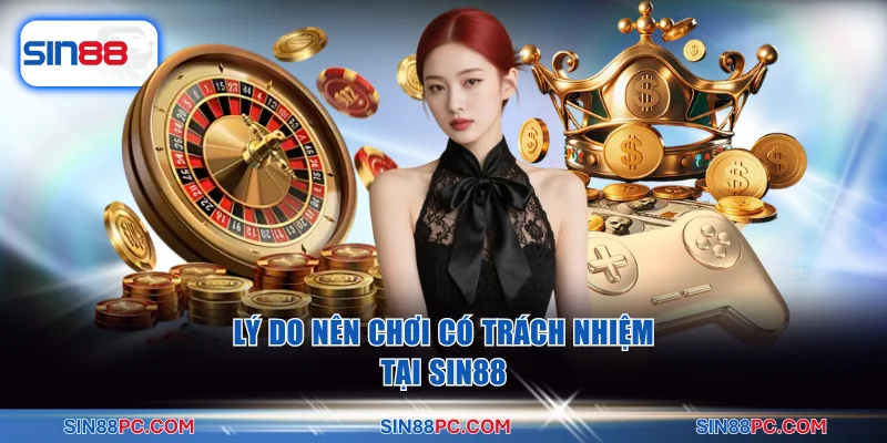 Chơi có trách nhiệm 1 Lý do nên chơi có trách nhiệm tại SIN88